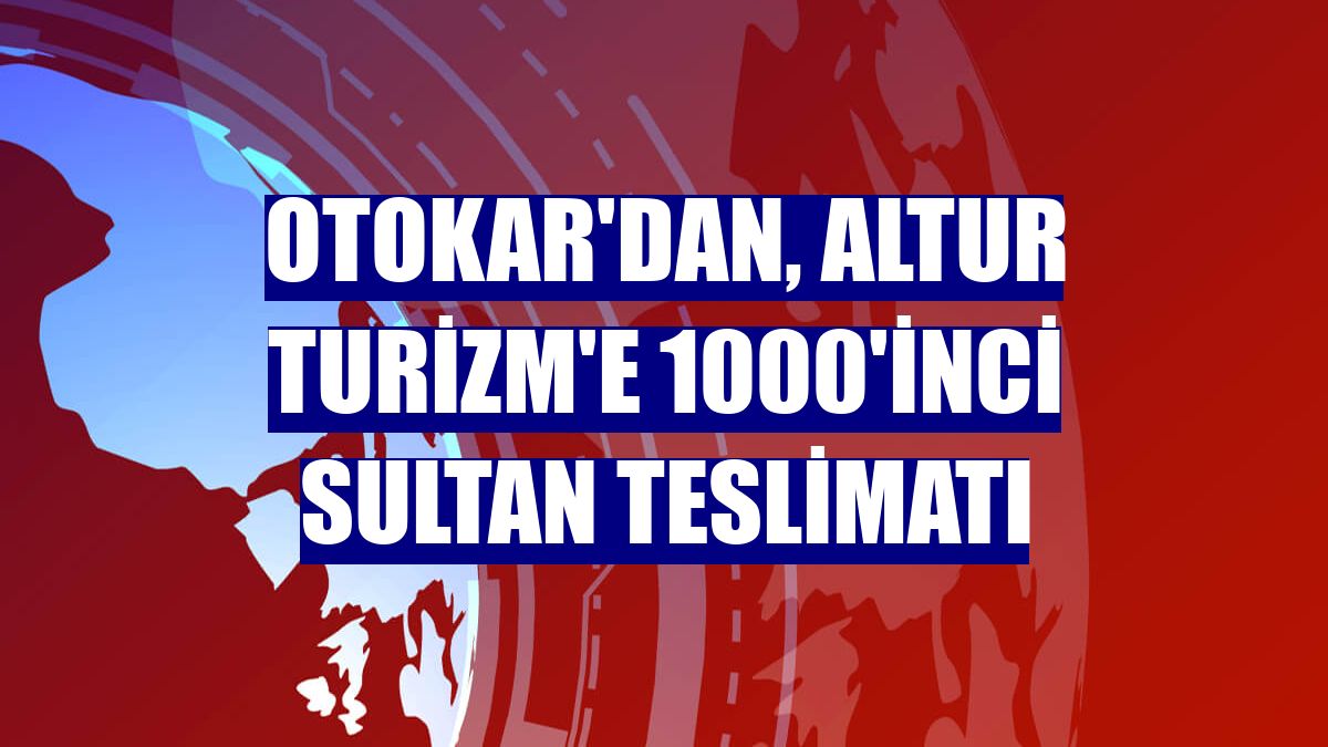Otokar'dan, Altur Turizm'e 1000'inci Sultan teslimatı