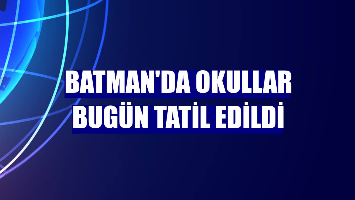 Batman'da okullar bugün tatil edildi
