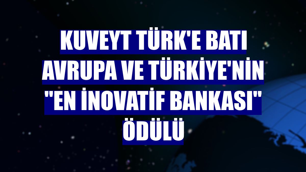 Kuveyt Türk'e Batı Avrupa ve Türkiye'nin "En İnovatif Bankası" ödülü