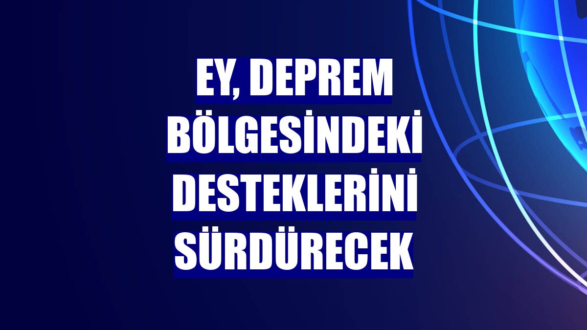 EY, deprem bölgesindeki desteklerini sürdürecek