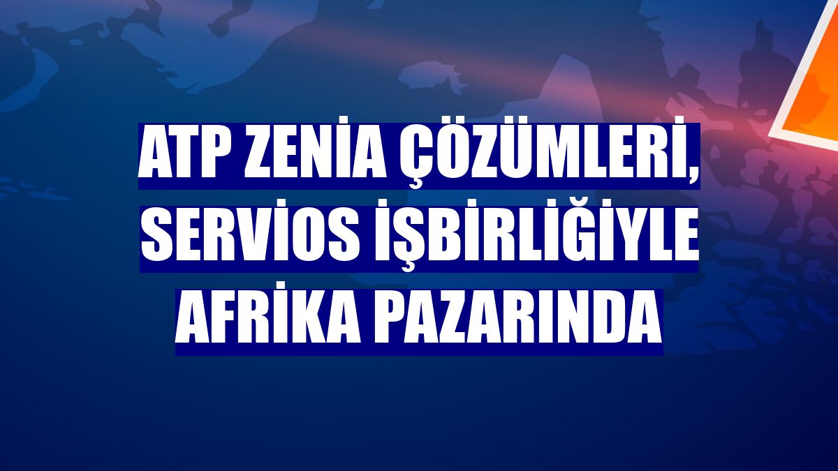 ATP Zenia çözümleri, Servios işbirliğiyle Afrika pazarında