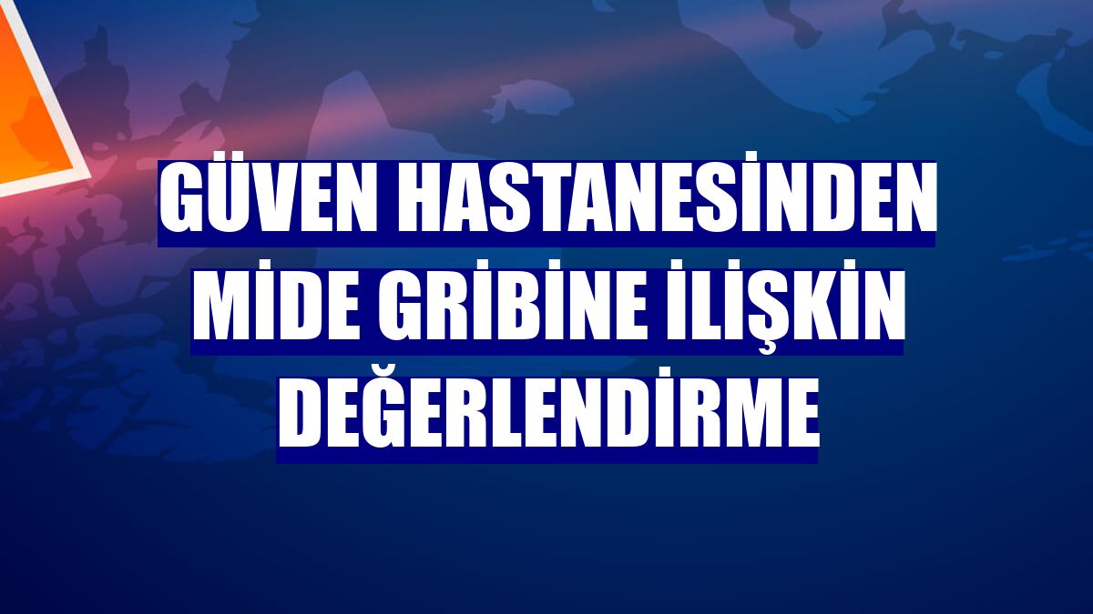 Güven Hastanesinden mide gribine ilişkin değerlendirme