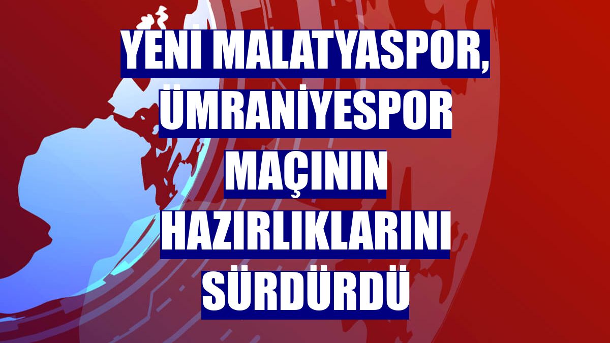 Yeni Malatyaspor, Ümraniyespor maçının hazırlıklarını sürdürdü