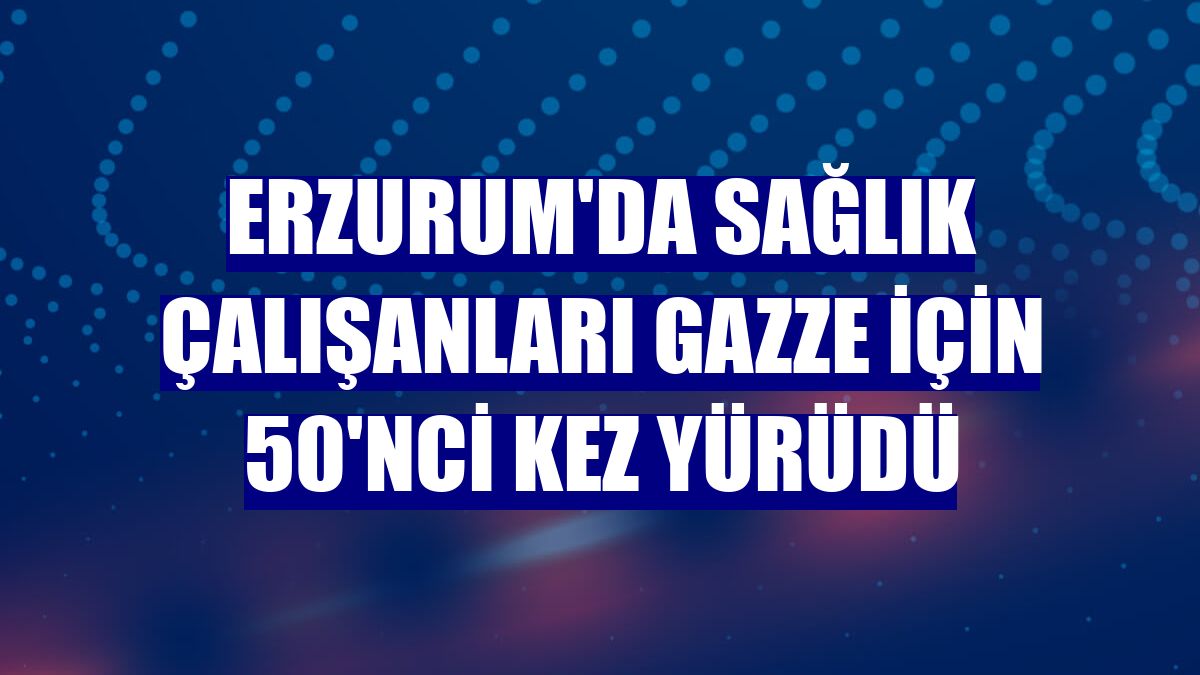Erzurum'da sağlık çalışanları Gazze için 50'nci kez yürüdü