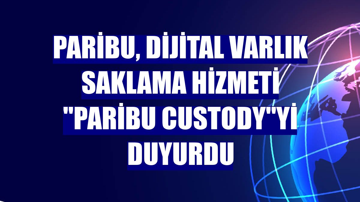 Paribu, dijital varlık saklama hizmeti "Paribu Custody"yi duyurdu
