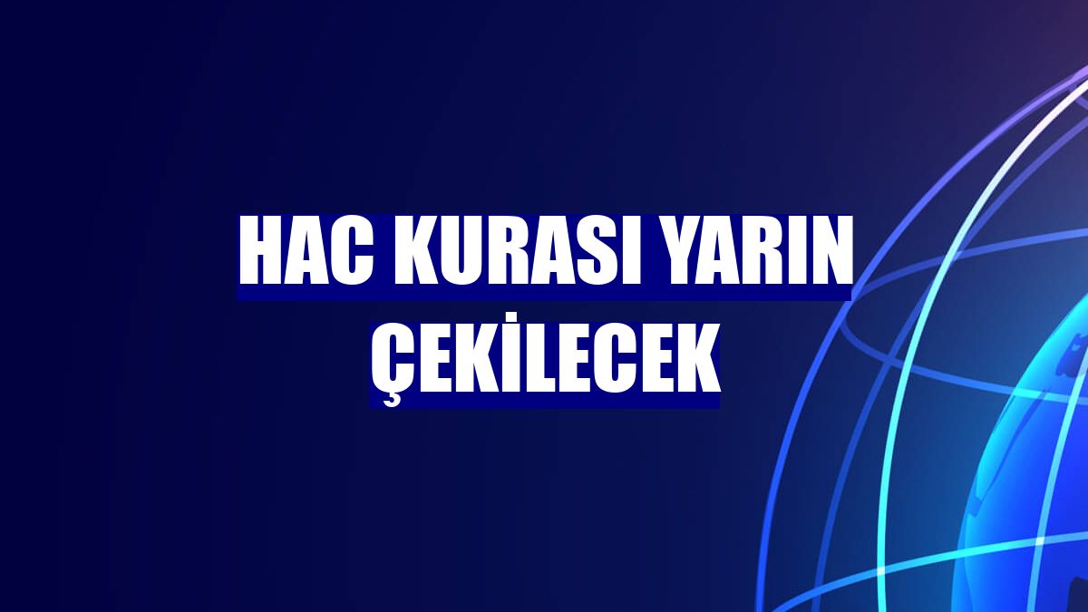 Hac kurası yarın çekilecek