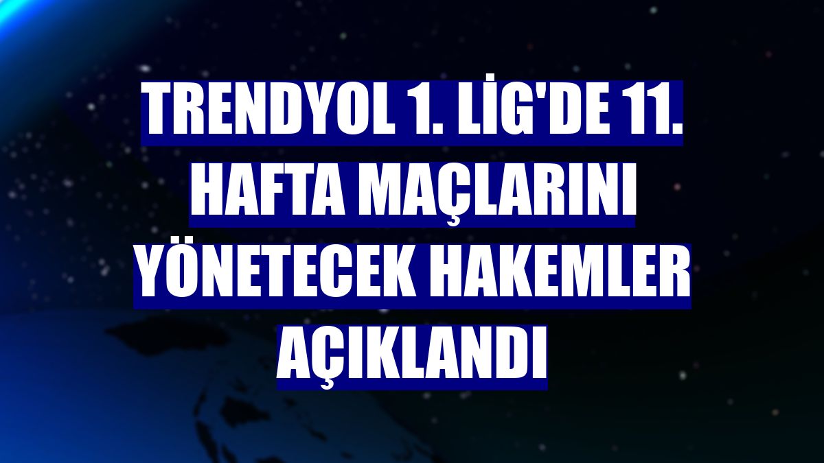 Trendyol 1. Lig'de 11. hafta maçlarını yönetecek hakemler açıklandı
