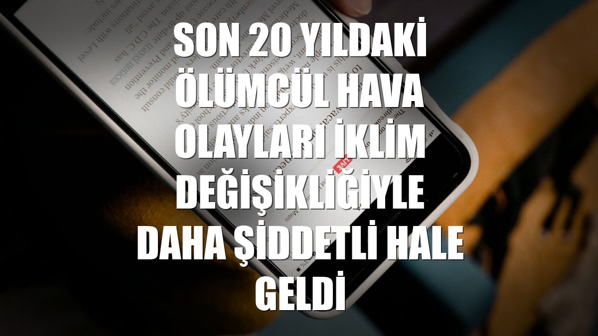 Son 20 yıldaki ölümcül hava olayları iklim değişikliğiyle daha şiddetli hale geldi