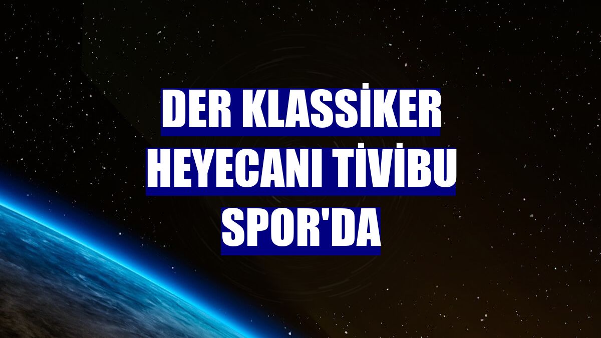 Der Klassiker heyecanı Tivibu Spor'da