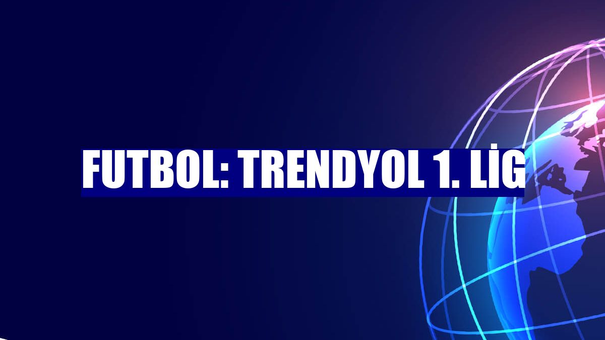 Futbol: Trendyol 1. Lig