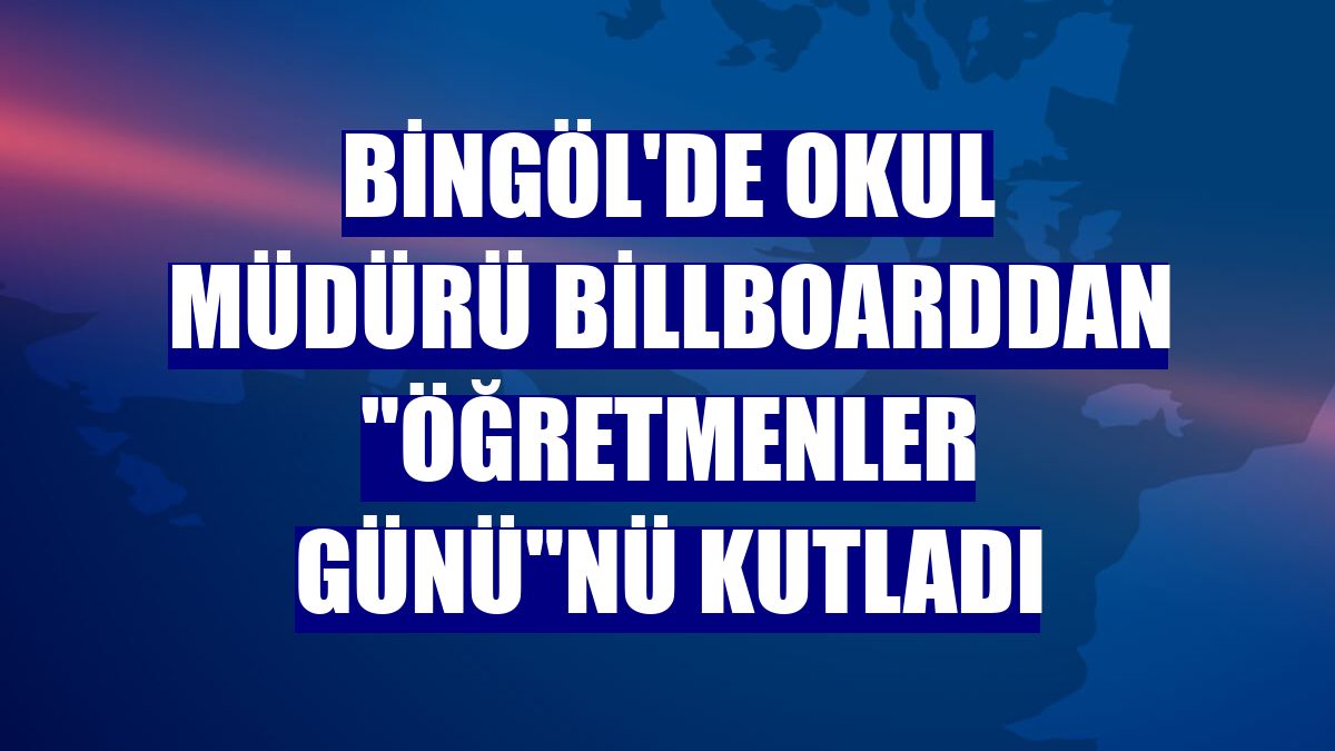 Bingöl'de okul müdürü billboarddan "Öğretmenler Günü"nü kutladı