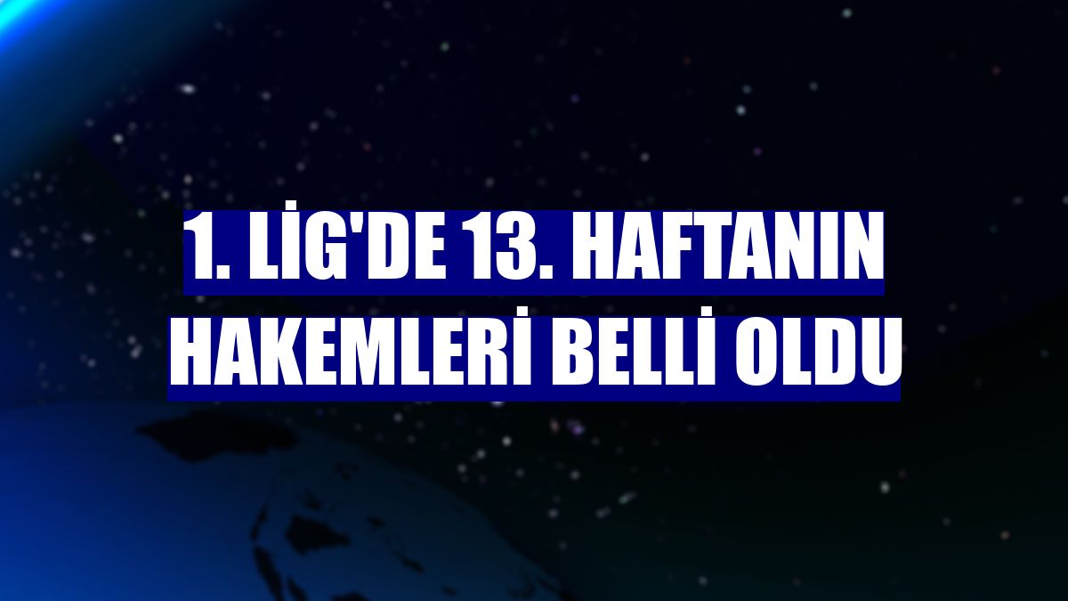 1. Lig'de 13. haftanın hakemleri belli oldu
