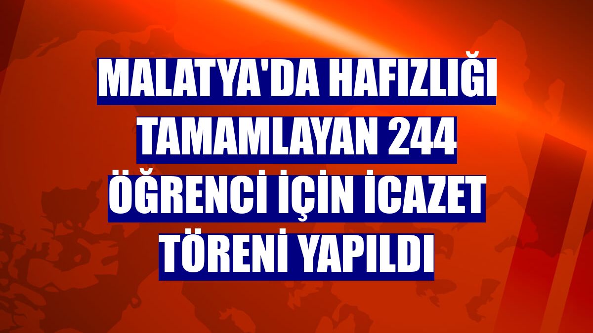 Malatya'da hafızlığı tamamlayan 244 öğrenci için icazet töreni yapıldı
