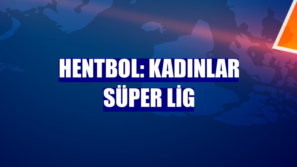 Hentbol: Kadınlar Süper Lig