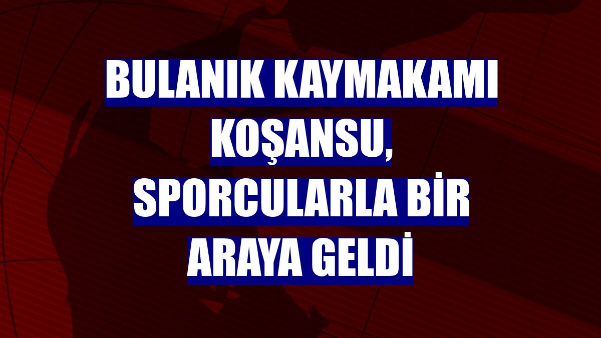 Bulanık Kaymakamı Koşansu, sporcularla bir araya geldi