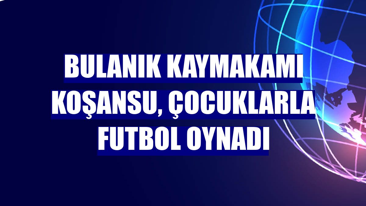 Bulanık Kaymakamı Koşansu, çocuklarla futbol oynadı