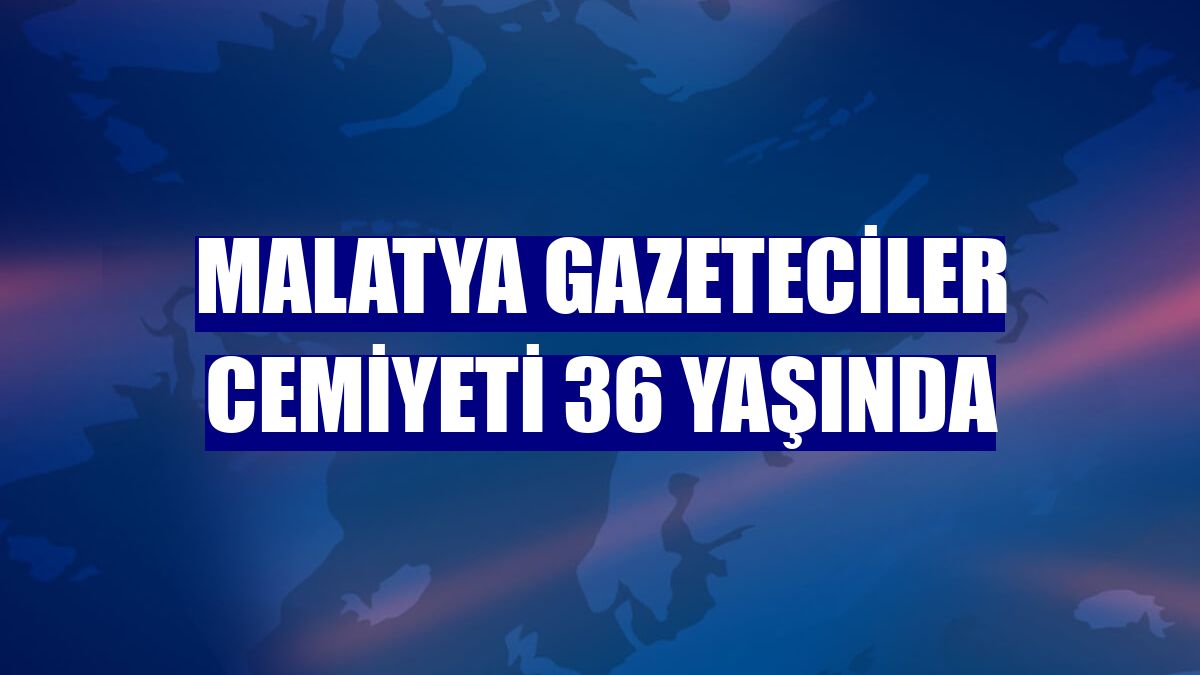 Malatya Gazeteciler Cemiyeti 36 yaşında