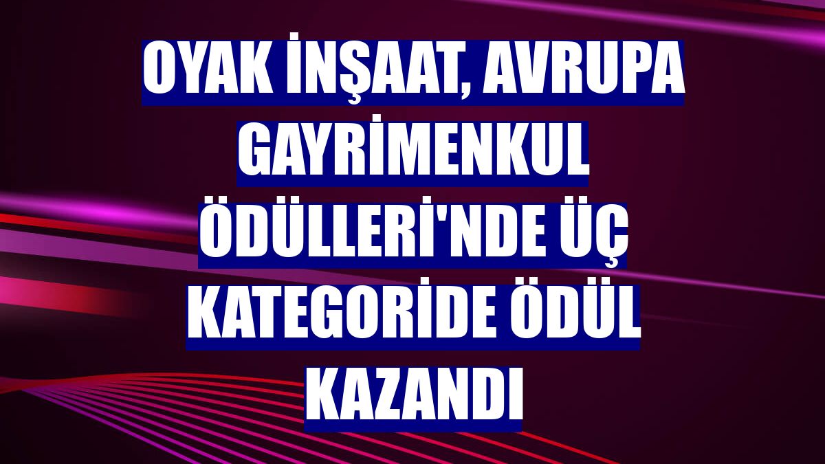 OYAK İnşaat, Avrupa Gayrimenkul Ödülleri'nde üç kategoride ödül kazandı