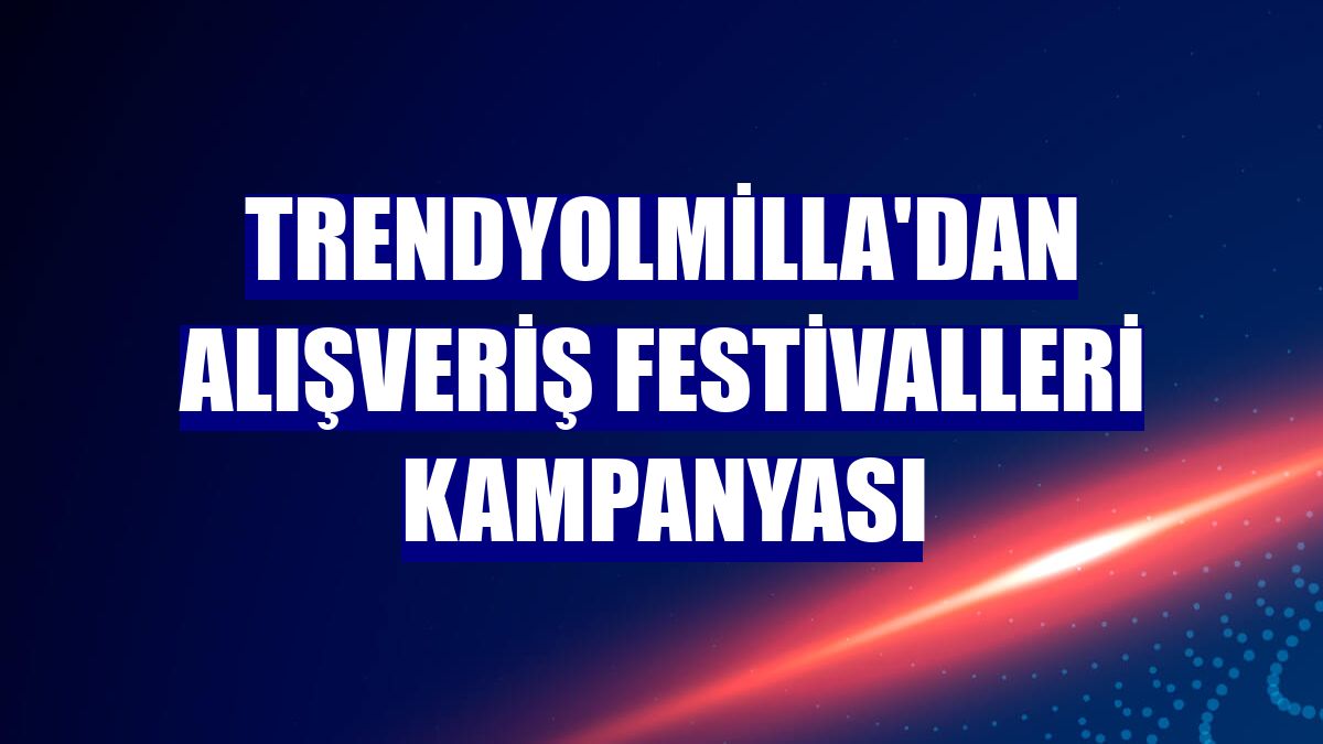 Trendyolmilla'dan alışveriş festivalleri kampanyası