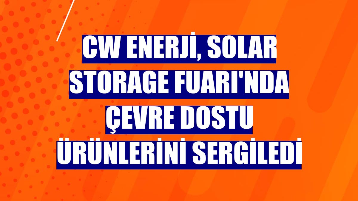 CW Enerji, Solar Storage Fuarı'nda çevre dostu ürünlerini sergiledi