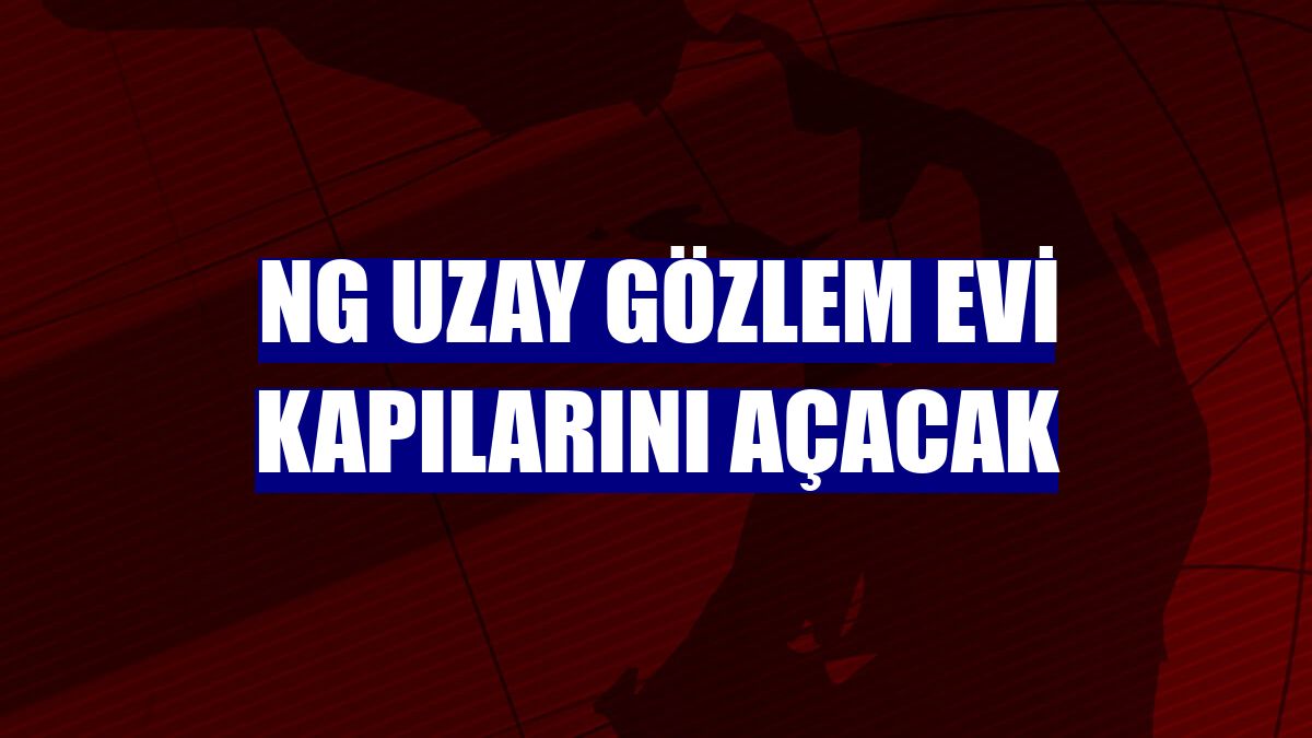 NG Uzay Gözlem Evi kapılarını açacak