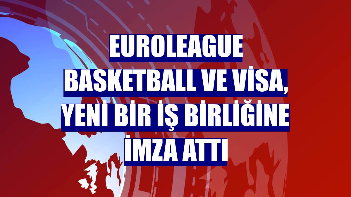 Euroleague Basketball ve Visa, yeni bir iş birliğine imza attı