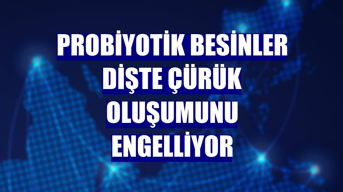Probiyotik besinler dişte çürük oluşumunu engelliyor