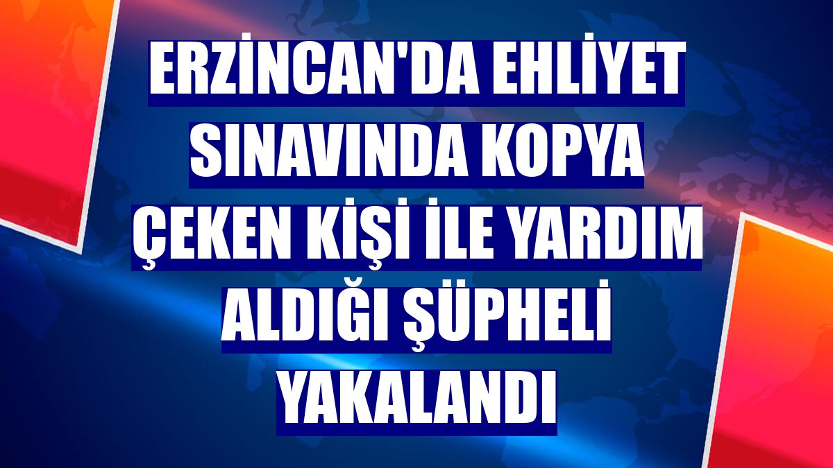 Erzincan'da ehliyet sınavında kopya çeken kişi ile yardım aldığı şüpheli yakalandı