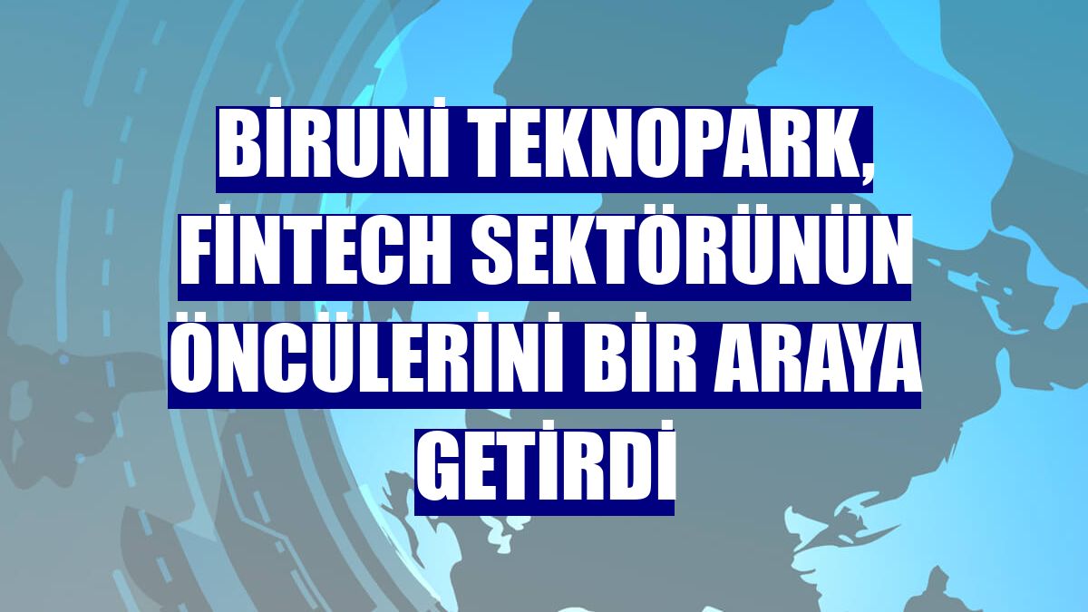 Biruni Teknopark, FinTech sektörünün öncülerini bir araya getirdi