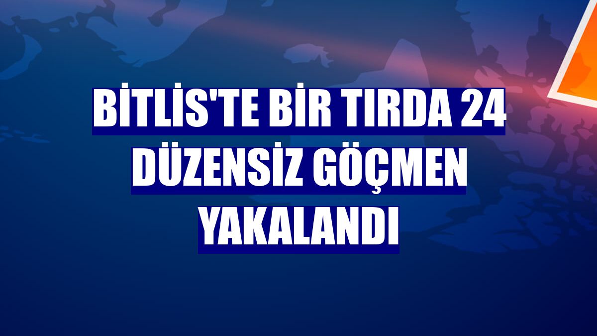 Bitlis'te bir tırda 24 düzensiz göçmen yakalandı