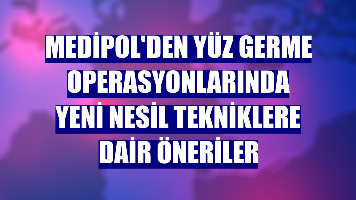 Medipol'den yüz germe operasyonlarında yeni nesil tekniklere dair öneriler