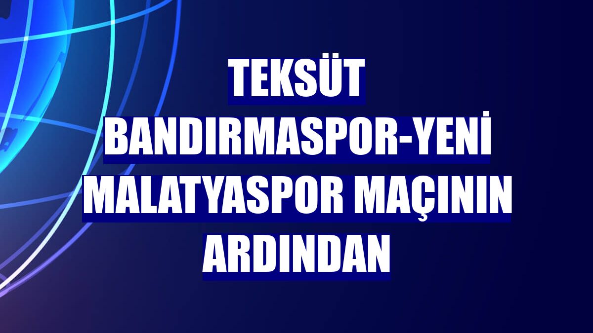 Teksüt Bandırmaspor-Yeni Malatyaspor maçının ardından