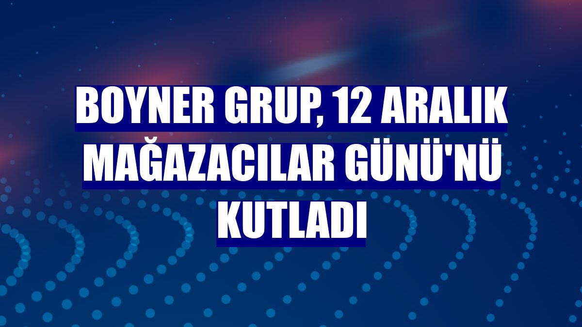 Boyner Grup, 12 Aralık Mağazacılar Günü'nü kutladı