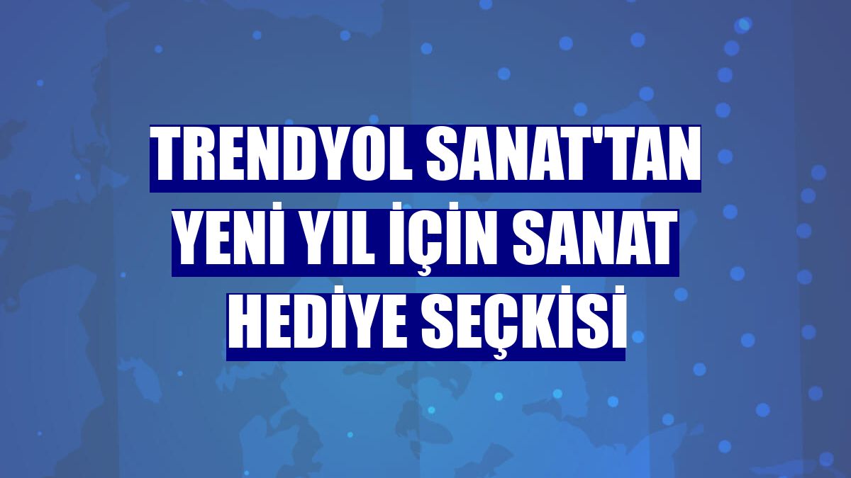 Trendyol Sanat'tan yeni yıl için sanat hediye seçkisi