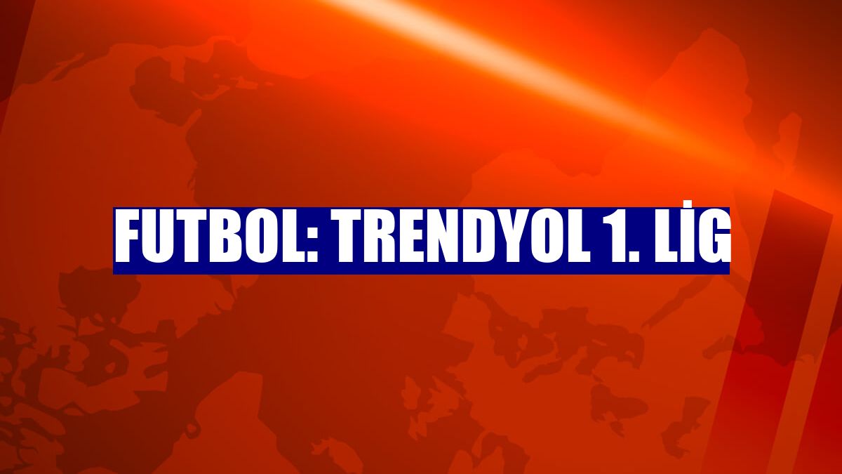 Futbol: Trendyol 1. Lig