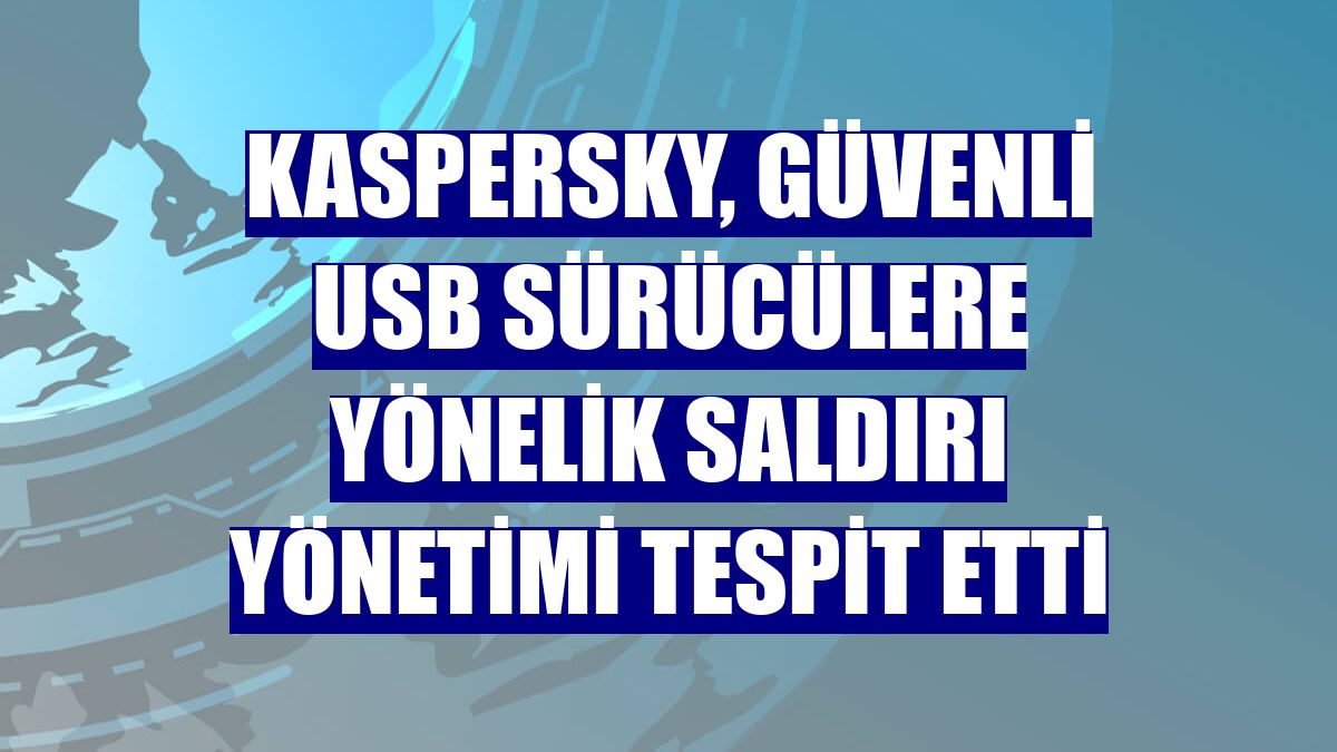 Kaspersky, güvenli USB sürücülere yönelik saldırı yönetimi tespit etti