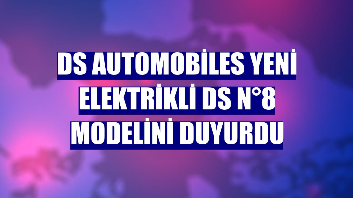 DS Automobiles yeni elektrikli DS N°8 modelini duyurdu