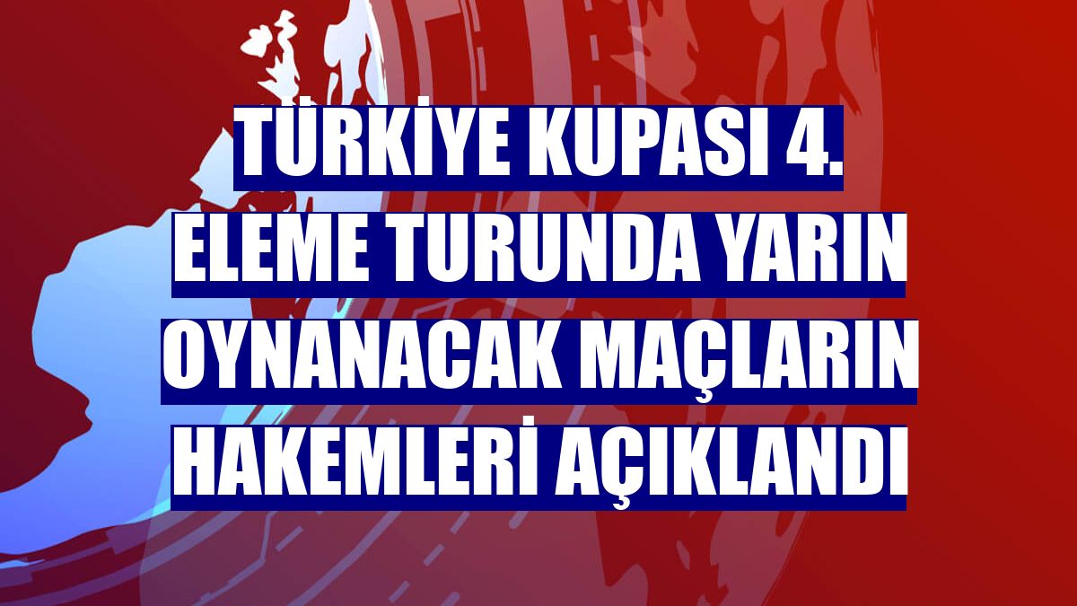 Türkiye Kupası 4. eleme turunda yarın oynanacak maçların hakemleri açıklandı