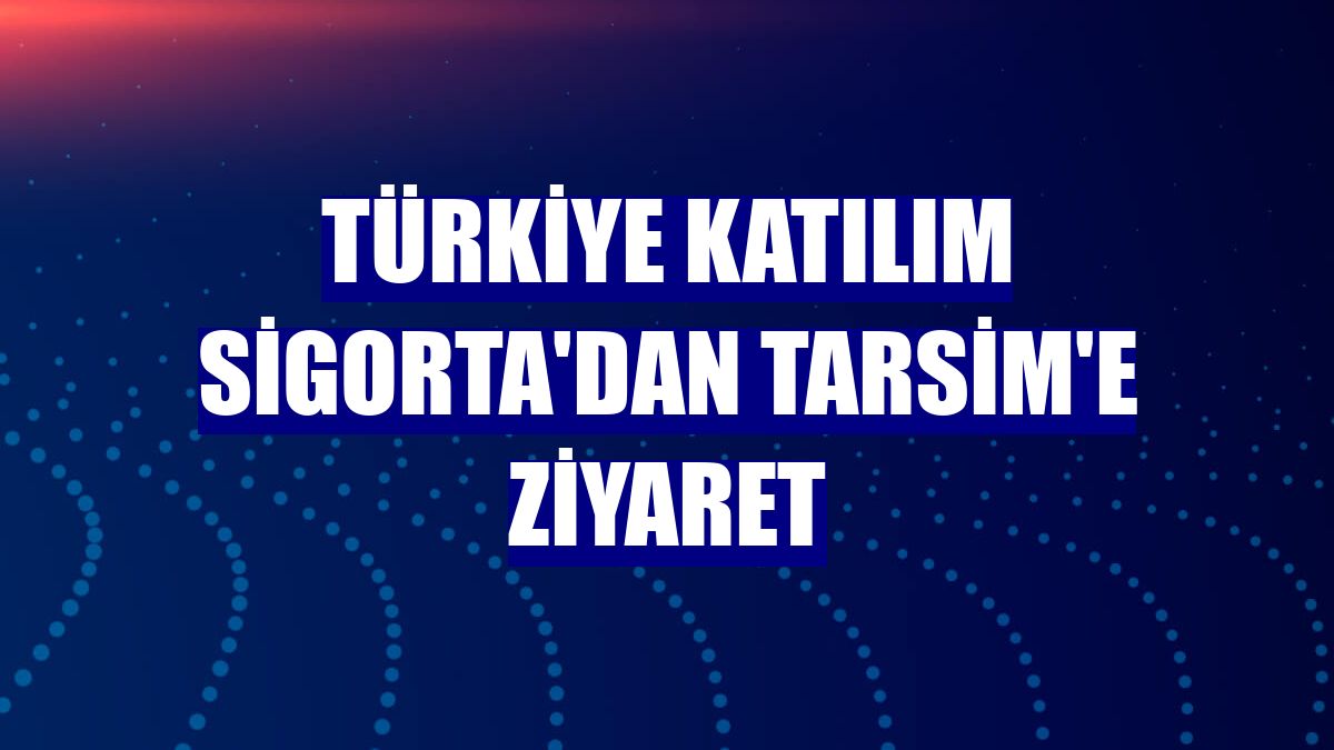 Türkiye Katılım Sigorta'dan TARSİM'e ziyaret