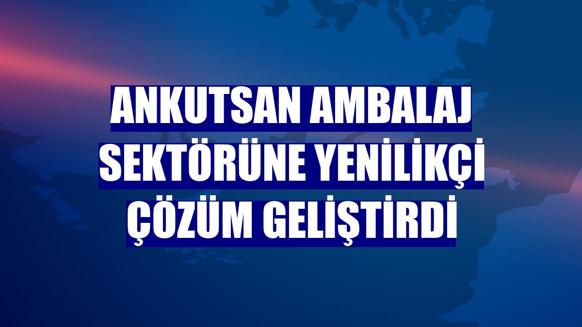 Ankutsan ambalaj sektörüne yenilikçi çözüm geliştirdi