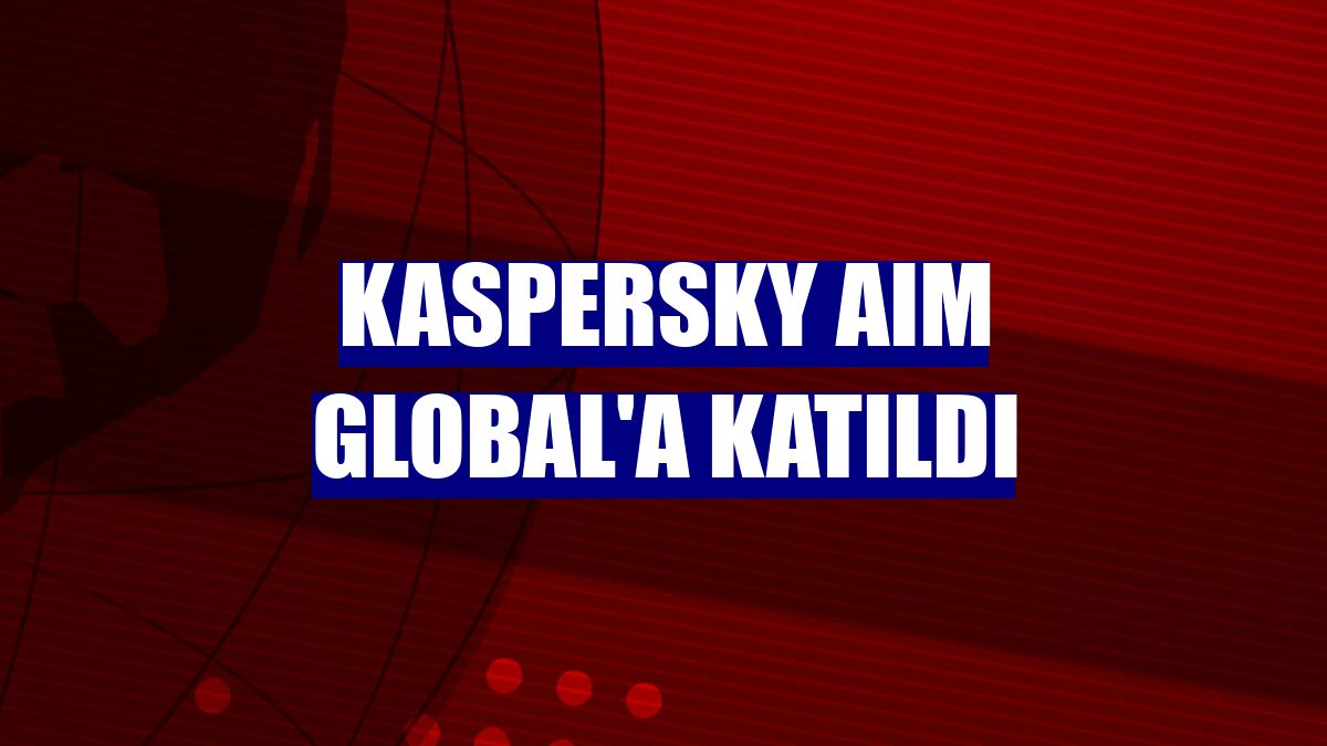 Kaspersky AIM Global'a katıldı