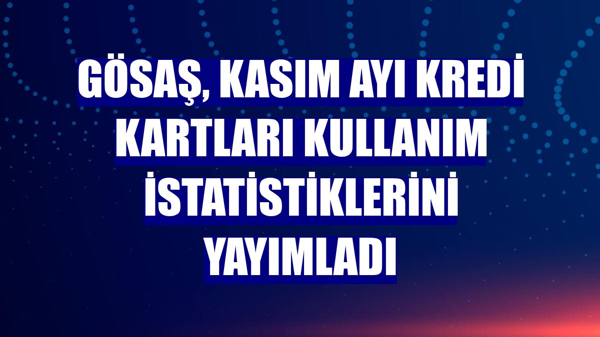 GÖSAŞ, kasım ayı kredi kartları kullanım istatistiklerini yayımladı