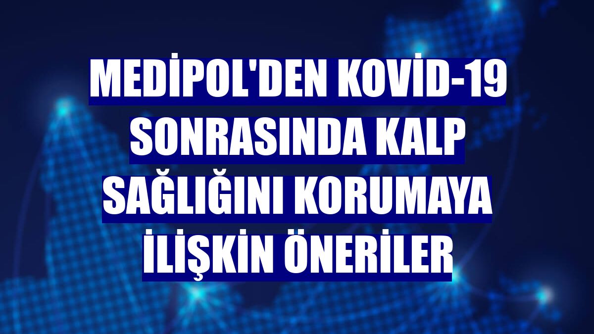 Medipol'den Kovid-19 sonrasında kalp sağlığını korumaya ilişkin öneriler