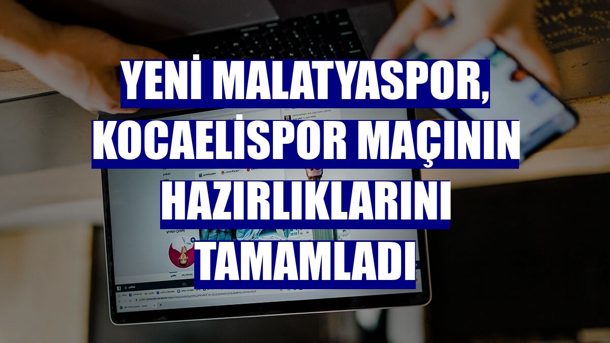 Yeni Malatyaspor, Kocaelispor maçının hazırlıklarını tamamladı