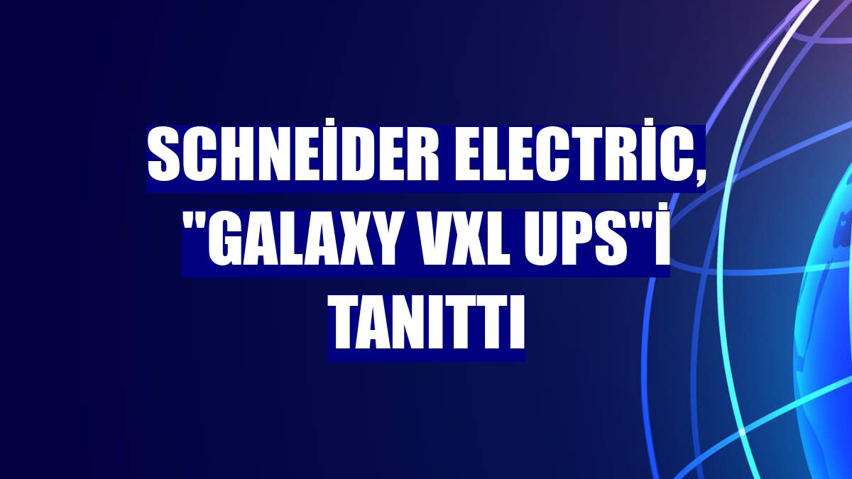 Schneider Electric, "Galaxy VXL UPS"i tanıttı