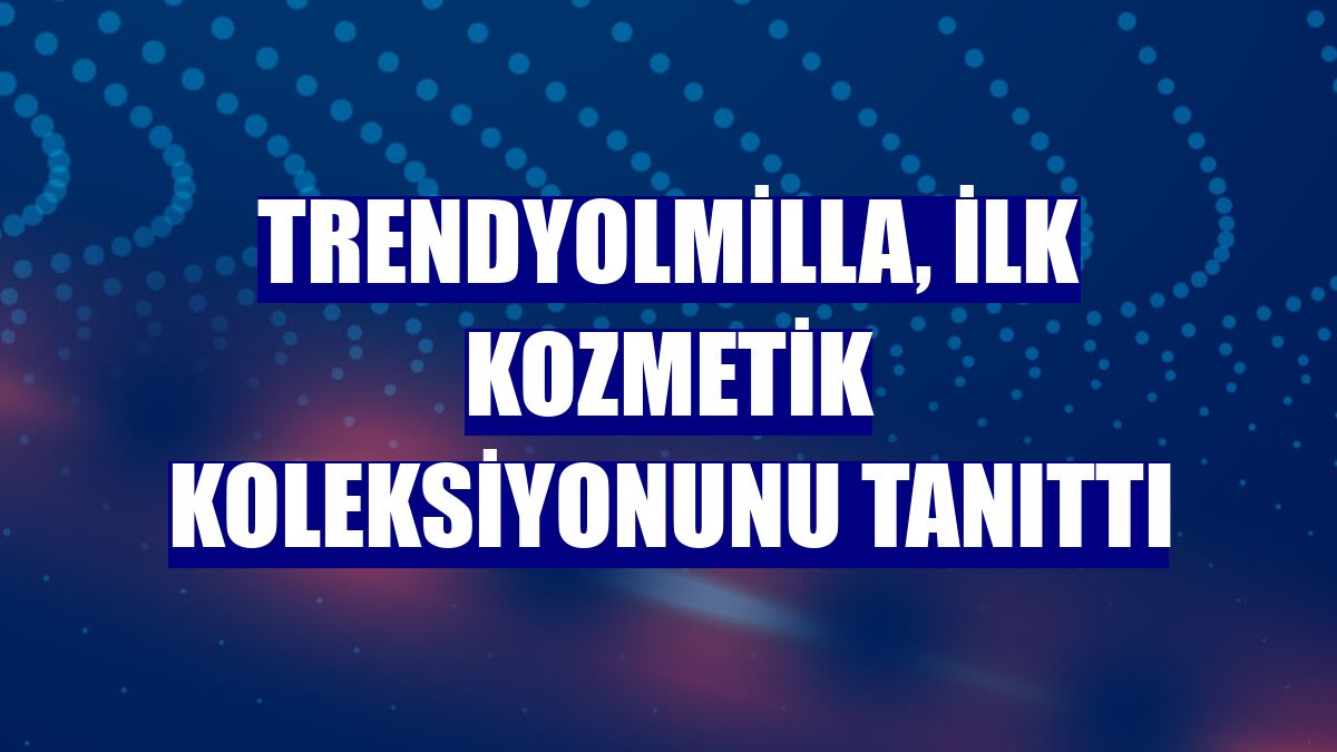 Trendyolmilla, ilk kozmetik koleksiyonunu tanıttı