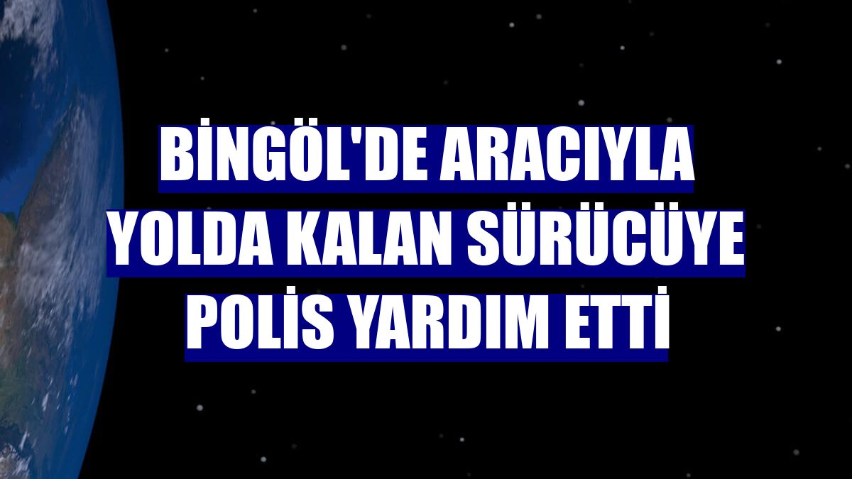 Bingöl'de aracıyla yolda kalan sürücüye polis yardım etti