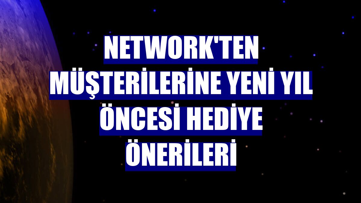 NetWork'ten müşterilerine yeni yıl öncesi hediye önerileri