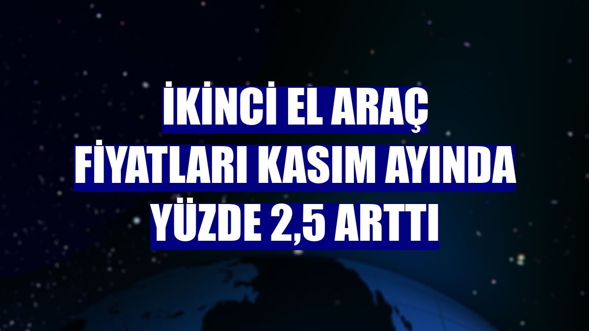 İkinci el araç fiyatları kasım ayında yüzde 2,5 arttı