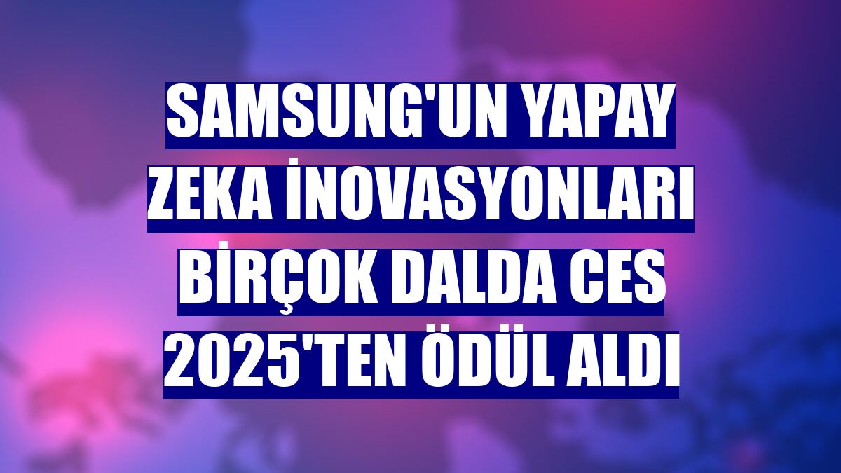 Samsung'un yapay zeka inovasyonları birçok dalda CES 2025'ten ödül aldı